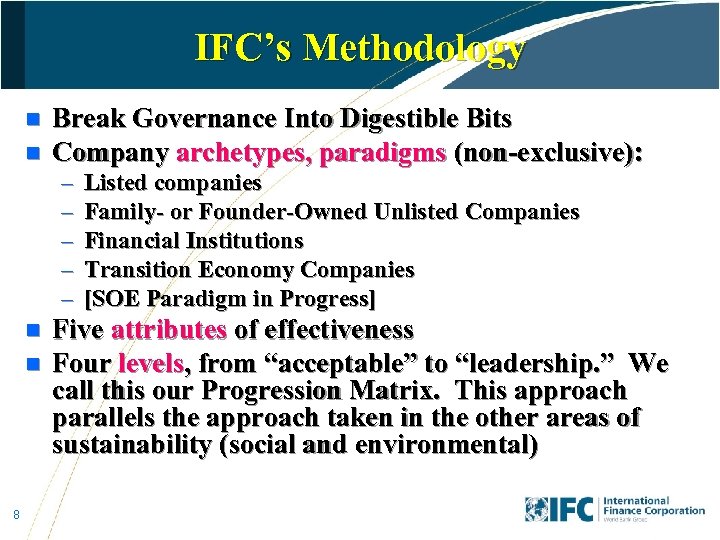 IFC’s Methodology n n Break Governance Into Digestible Bits Company archetypes, paradigms (non-exclusive): –