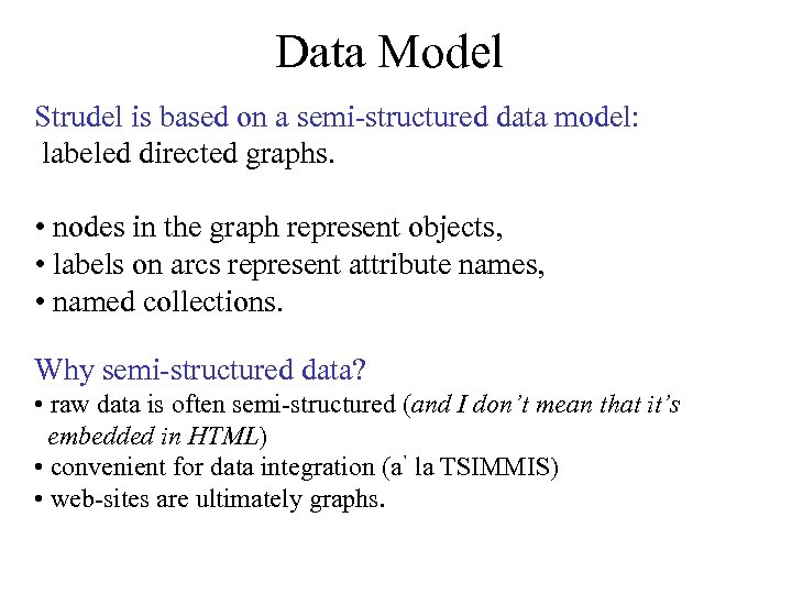 Data Model Strudel is based on a semi-structured data model: labeled directed graphs. •