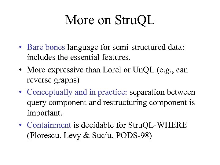 More on Stru. QL • Bare bones language for semi-structured data: includes the essential