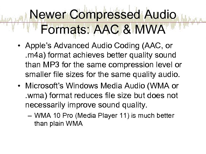 Newer Compressed Audio Formats: AAC & MWA • Apple’s Advanced Audio Coding (AAC, or