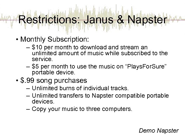 Restrictions: Janus & Napster • Monthly Subscription: – $10 per month to download and