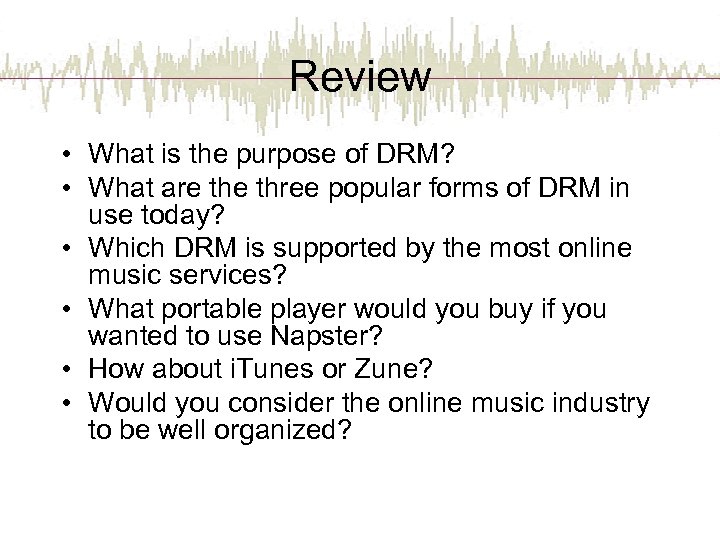 Review • What is the purpose of DRM? • What are three popular forms