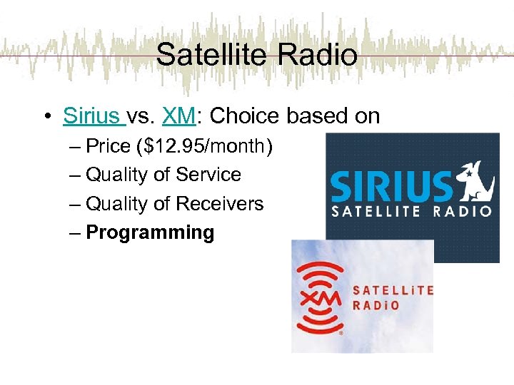 Satellite Radio • Sirius vs. XM: Choice based on – Price ($12. 95/month) –