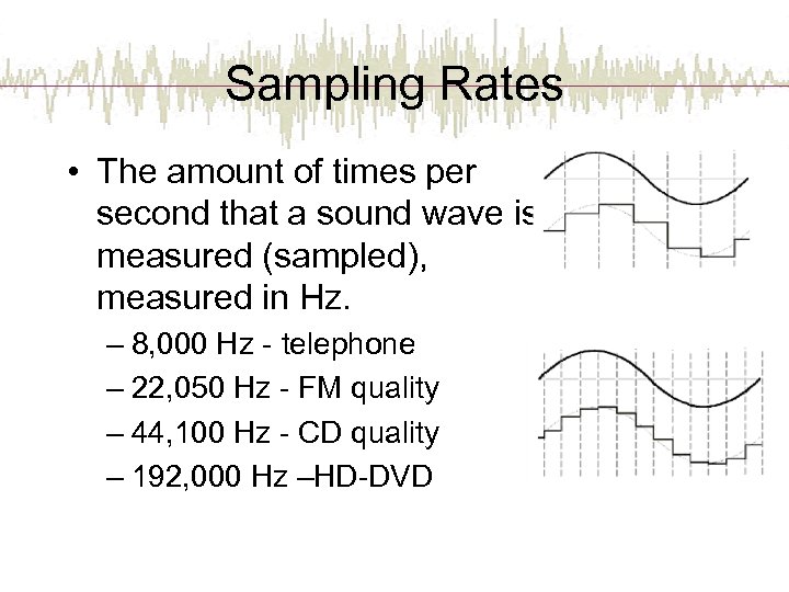 Sampling Rates • The amount of times per second that a sound wave is