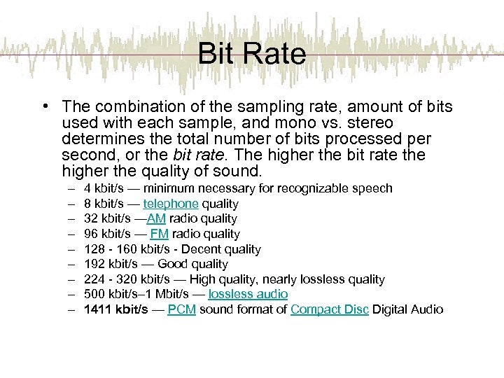 Bit Rate • The combination of the sampling rate, amount of bits used with