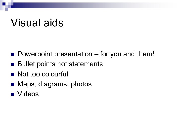 Visual aids n n n Powerpoint presentation – for you and them! Bullet points