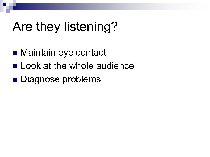 Are they listening? Maintain eye contact n Look at the whole audience n Diagnose