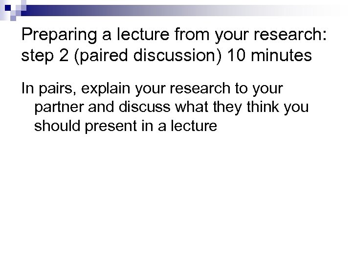 Preparing a lecture from your research: step 2 (paired discussion) 10 minutes In pairs,