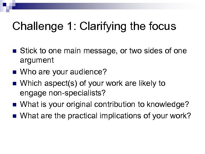 Challenge 1: Clarifying the focus n n n Stick to one main message, or