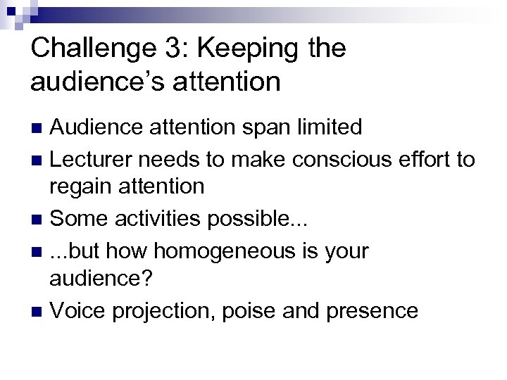 Challenge 3: Keeping the audience’s attention Audience attention span limited n Lecturer needs to