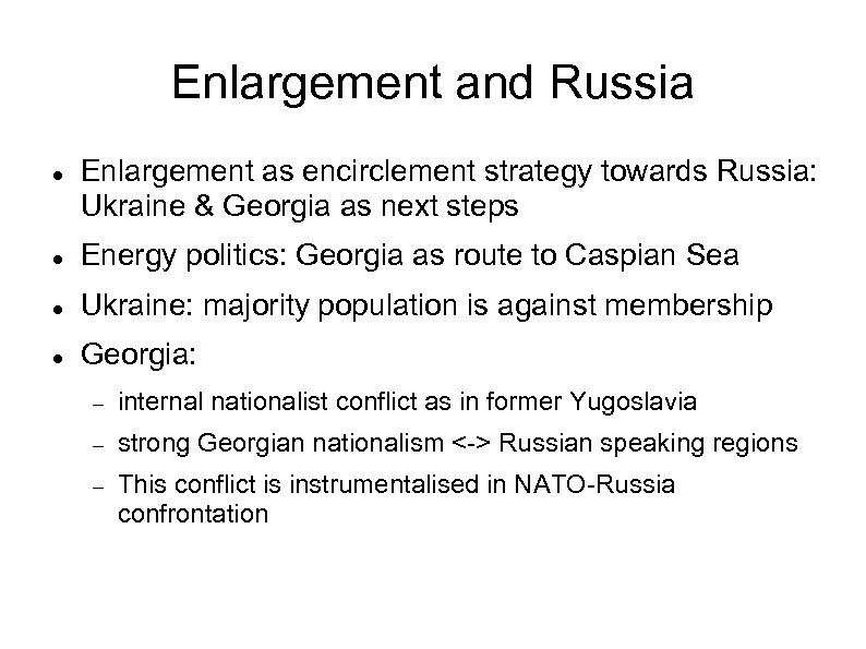 Enlargement and Russia Enlargement as encirclement strategy towards Russia: Ukraine & Georgia as next