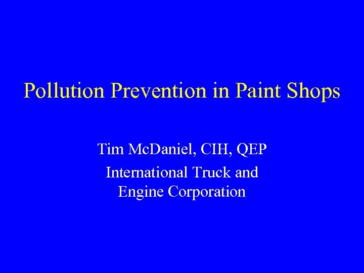 Pollution Prevention in Paint Shops Tim Mc. Daniel, CIH, QEP International Truck and Engine