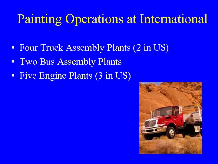 Painting Operations at International • Four Truck Assembly Plants (2 in US) • Two