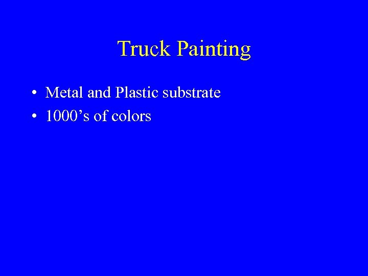 Truck Painting • Metal and Plastic substrate • 1000’s of colors 