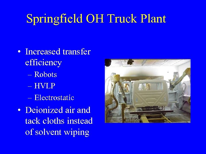 Springfield OH Truck Plant • Increased transfer efficiency – Robots – HVLP – Electrostatic
