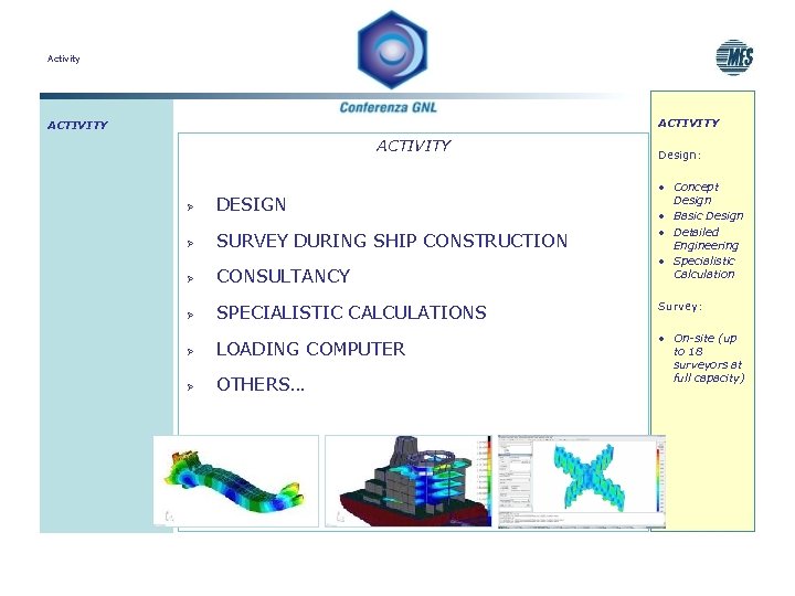 Activity ACTIVITY Ø DESIGN Ø SURVEY DURING SHIP CONSTRUCTION Ø CONSULTANCY Ø SPECIALISTIC CALCULATIONS