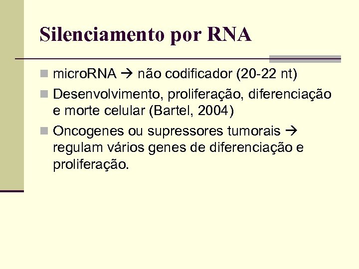 Silenciamento por RNA micro. RNA não codificador (20 -22 nt) Desenvolvimento, proliferação, diferenciação e