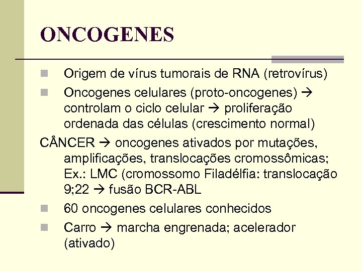 ONCOGENES Origem de vírus tumorais de RNA (retrovírus) Oncogenes celulares (proto-oncogenes) controlam o ciclo
