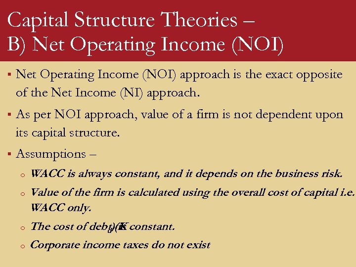 Capital Structure Theories – B) Net Operating Income (NOI) § Net Operating Income (NOI)