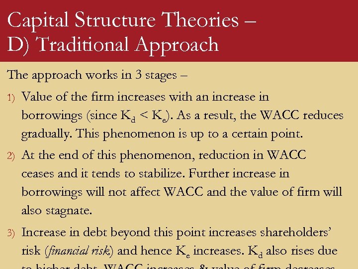 Capital Structure Theories – D) Traditional Approach The approach works in 3 stages –