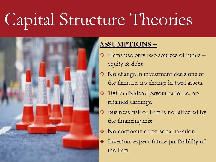 Capital Structure Theories ASSUMPTIONS – v Firms use only two sources of funds –