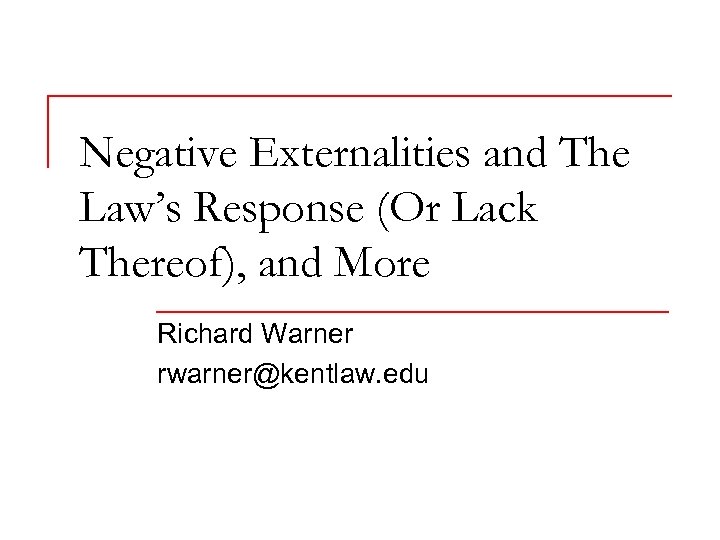 Negative Externalities and The Law’s Response (Or Lack Thereof), and More Richard Warner rwarner@kentlaw.