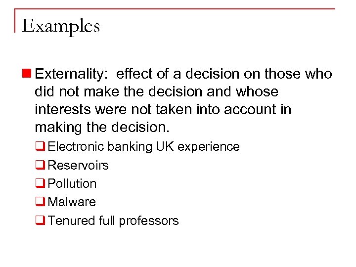 Examples n Externality: effect of a decision on those who did not make the