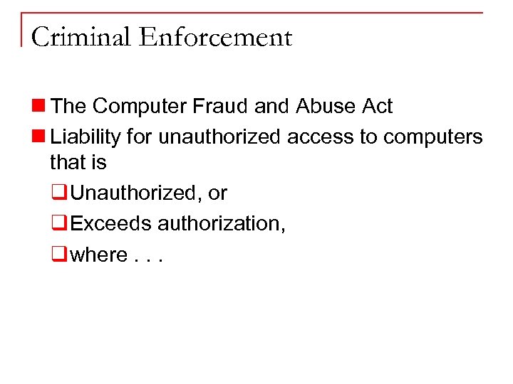 Criminal Enforcement n The Computer Fraud and Abuse Act n Liability for unauthorized access