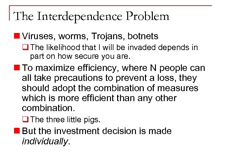 The Interdependence Problem n Viruses, worms, Trojans, botnets q The likelihood that I will
