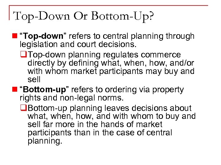 Top-Down Or Bottom-Up? n “Top-down” refers to central planning through legislation and court decisions.