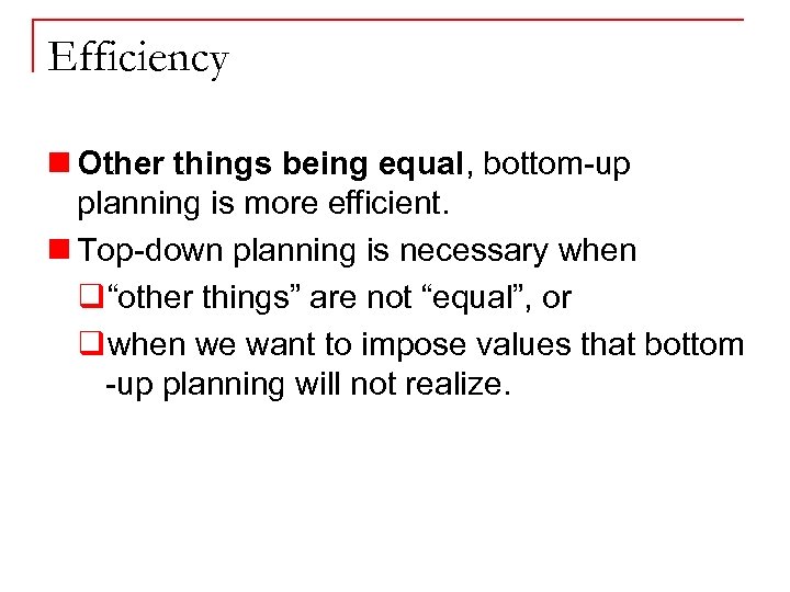 Efficiency n Other things being equal, bottom-up planning is more efficient. n Top-down planning