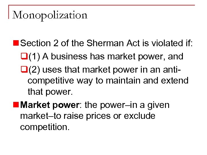 Monopolization n Section 2 of the Sherman Act is violated if: q(1) A business