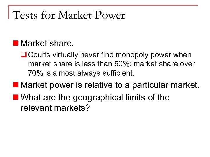 Tests for Market Power n Market share. q Courts virtually never find monopoly power