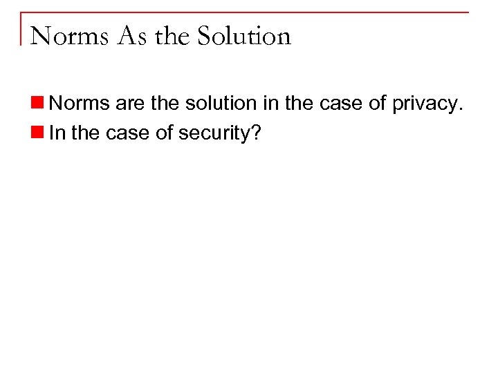 Norms As the Solution n Norms are the solution in the case of privacy.