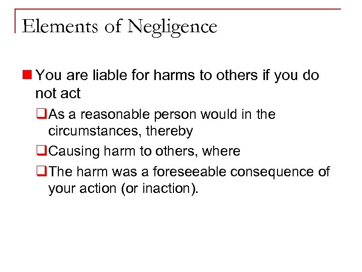 Elements of Negligence n You are liable for harms to others if you do