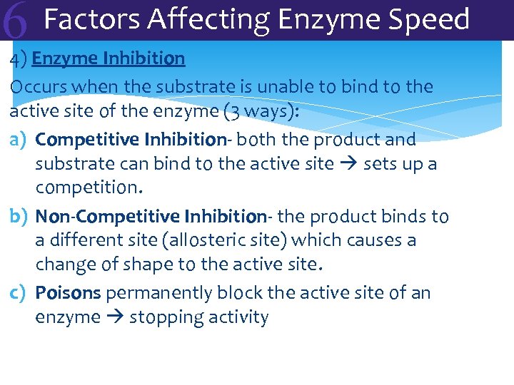 6 Factors Affecting Enzyme Speed 4) Enzyme Inhibition Occurs when the substrate is unable