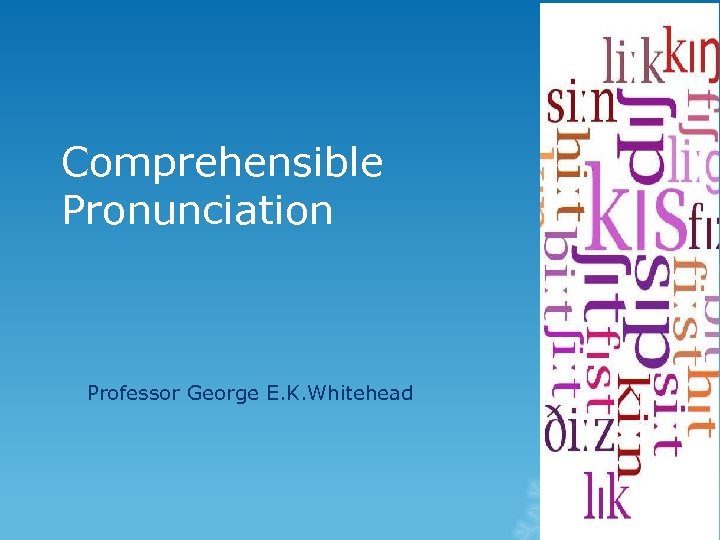 Comprehensible Pronunciation Professor George E. K. Whitehead 