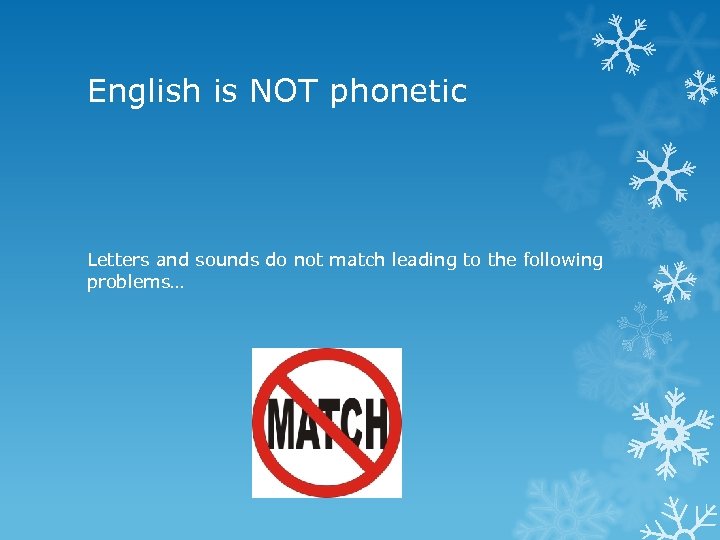 English is NOT phonetic Letters and sounds do not match leading to the following