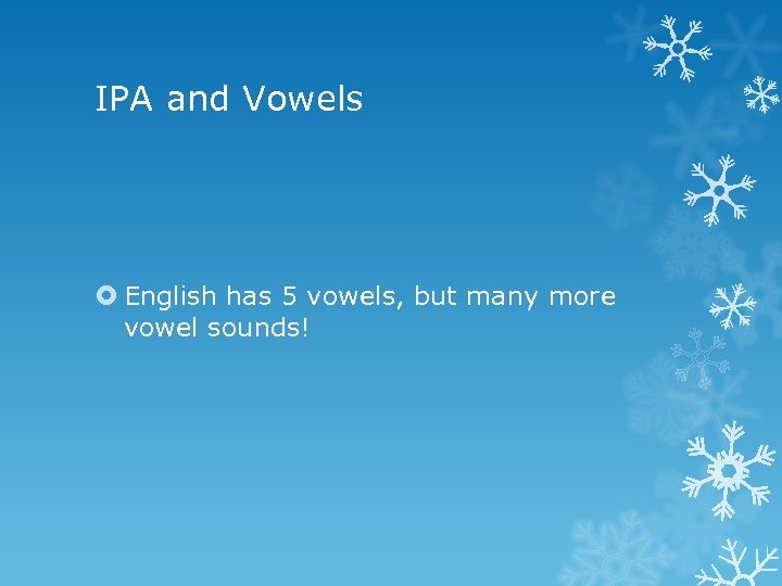 IPA and Vowels English has 5 vowels, but many more vowel sounds! 