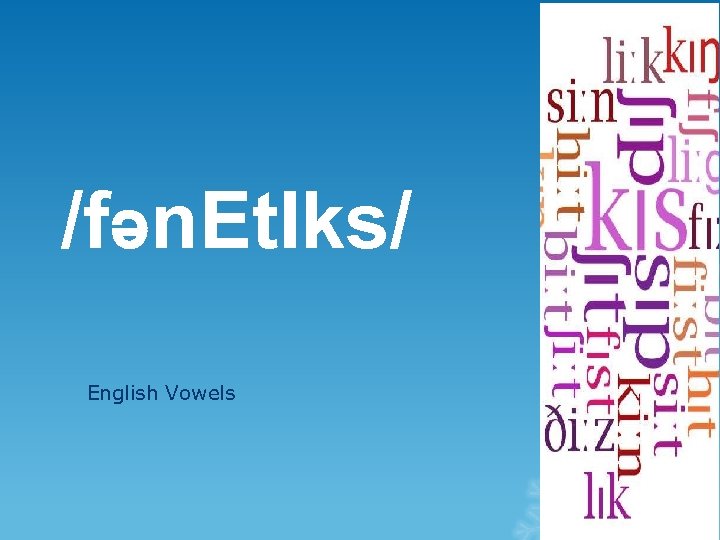 /fən. Et. Iks/ English Vowels 