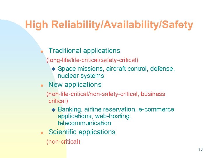 High Reliability/Availability/Safety n Traditional applications (long-life/life-critical/safety-critical) u Space missions, aircraft control, defense, nuclear systems