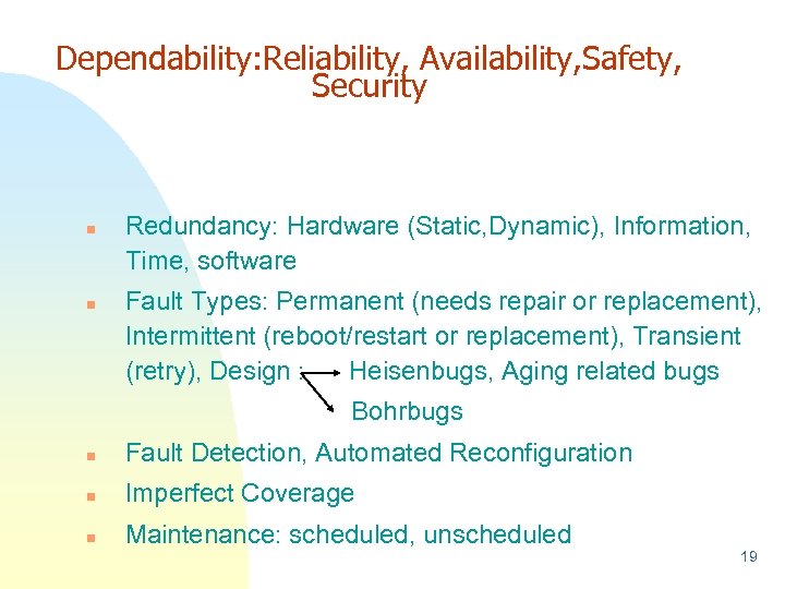 Dependability: Reliability, Availability, Safety, Security n n Redundancy: Hardware (Static, Dynamic), Information, Time, software
