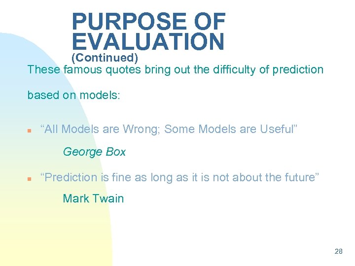 PURPOSE OF EVALUATION (Continued) These famous quotes bring out the difficulty of prediction based