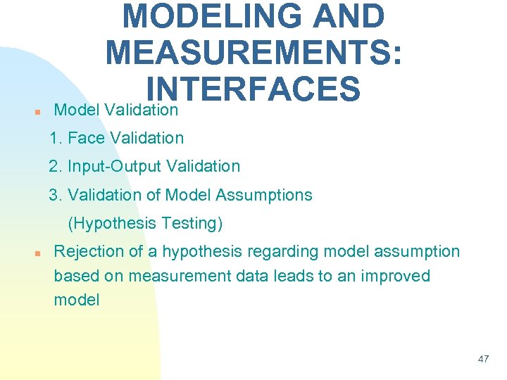 n MODELING AND MEASUREMENTS: INTERFACES Model Validation 1. Face Validation 2. Input-Output Validation 3.