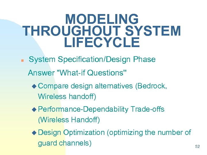 MODELING THROUGHOUT SYSTEM LIFECYCLE n System Specification/Design Phase Answer “What-if Questions'' u Compare design