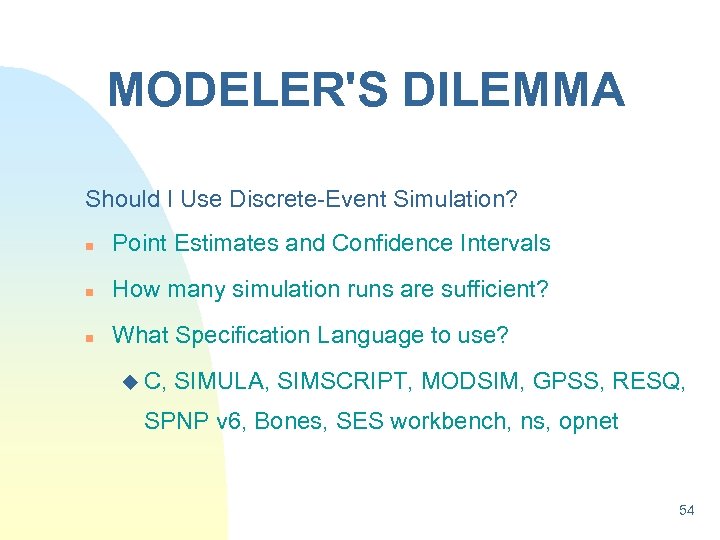 MODELER'S DILEMMA Should I Use Discrete-Event Simulation? n Point Estimates and Confidence Intervals n