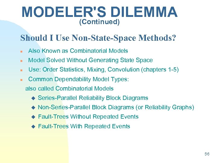 MODELER'S DILEMMA (Continued) Should I Use Non-State-Space Methods? n Also Known as Combinatorial Models