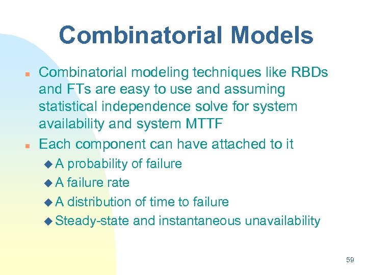 Combinatorial Models n n Combinatorial modeling techniques like RBDs and FTs are easy to