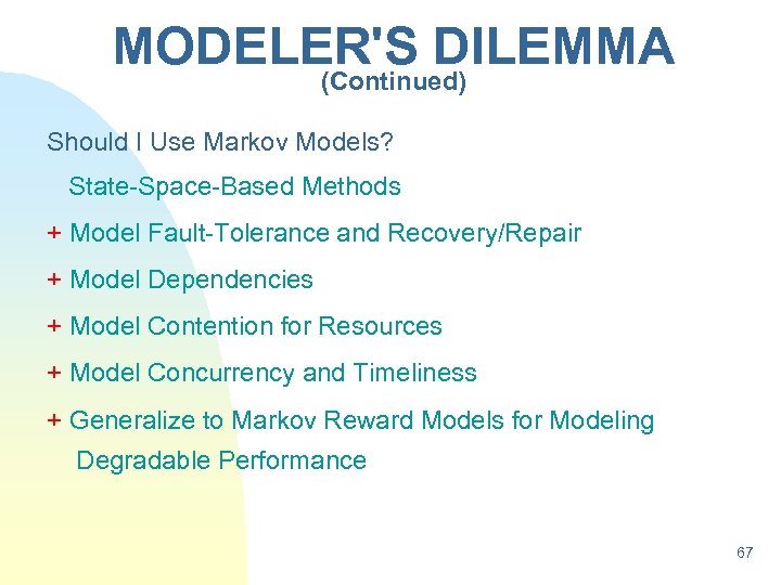 MODELER'S DILEMMA (Continued) Should I Use Markov Models? State-Space-Based Methods + Model Fault-Tolerance and