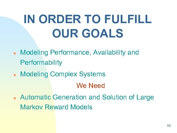IN ORDER TO FULFILL OUR GOALS n n Modeling Performance, Availability and Performability Modeling